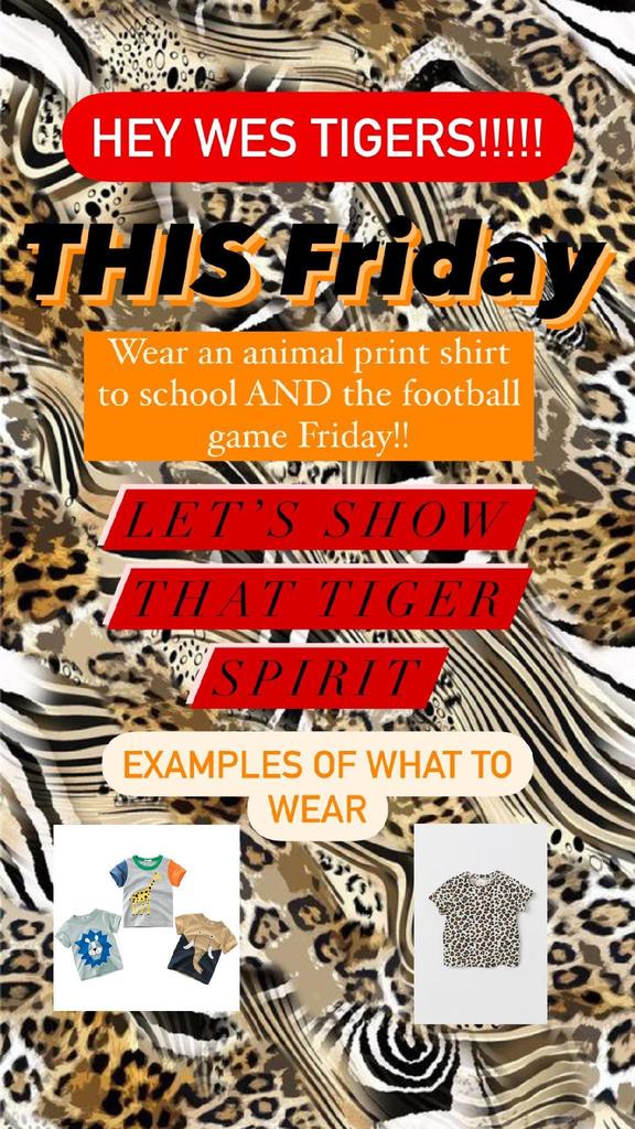 WES Tigers, let's support our BIG Tigers by wearing animal print shirts tomorrow. We want our football team to "Cage the Cougars!"